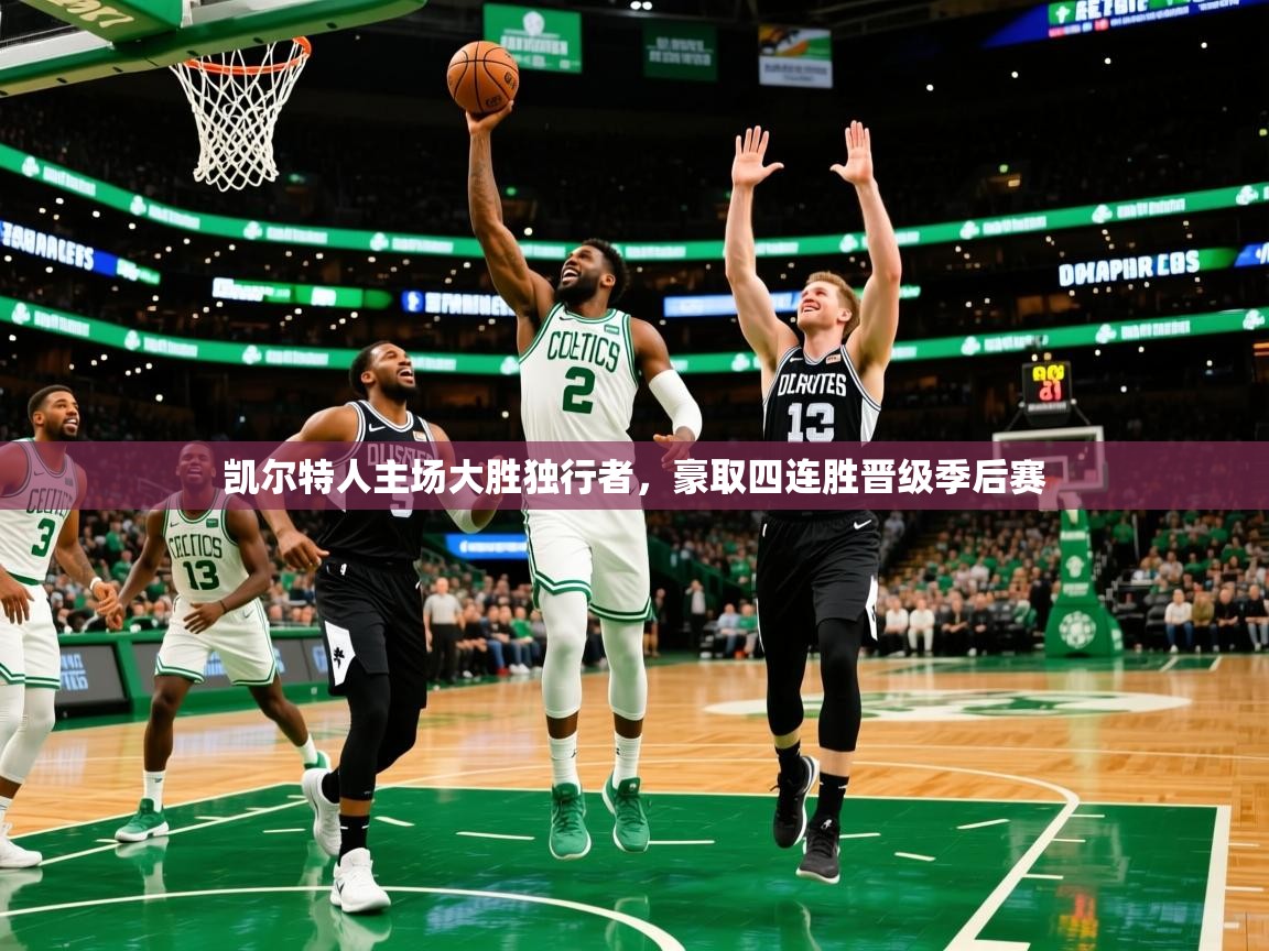 2025意昂体育登录凯尔特人主场大胜独行者,豪取四连胜晋级季后赛