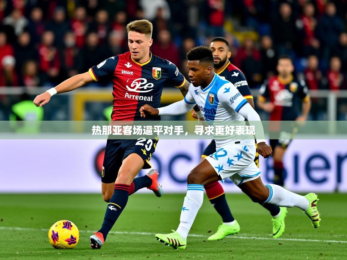 2025意昂体育热那亚客场逼平对手,寻求更好表现