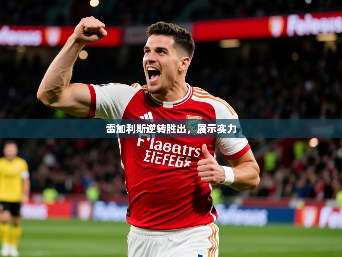 2025意昂体育平台雷加利斯逆转胜出,展示实力