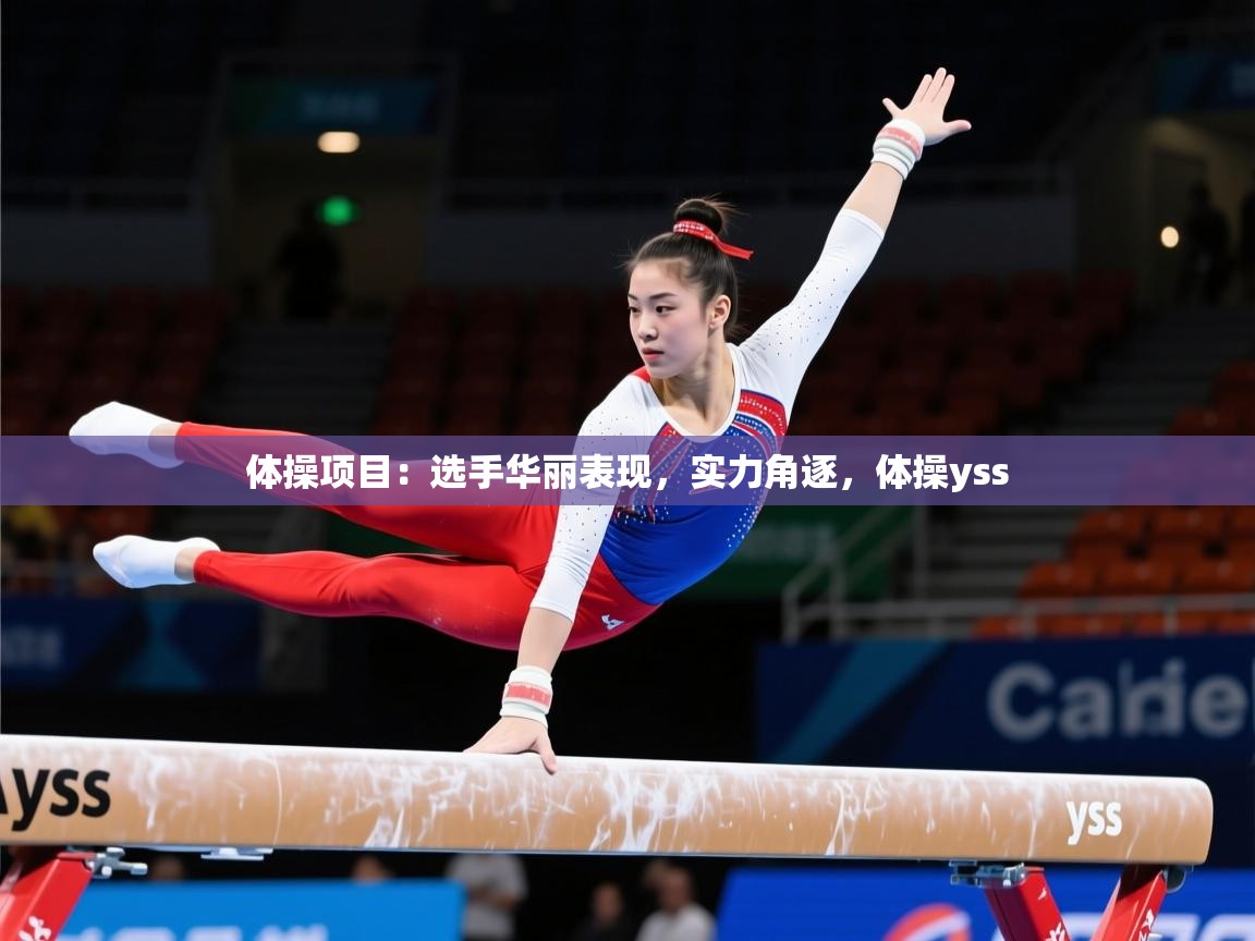 2025意昂体育app体操项目：选手华丽表现，实力角逐，体操yss  第2张