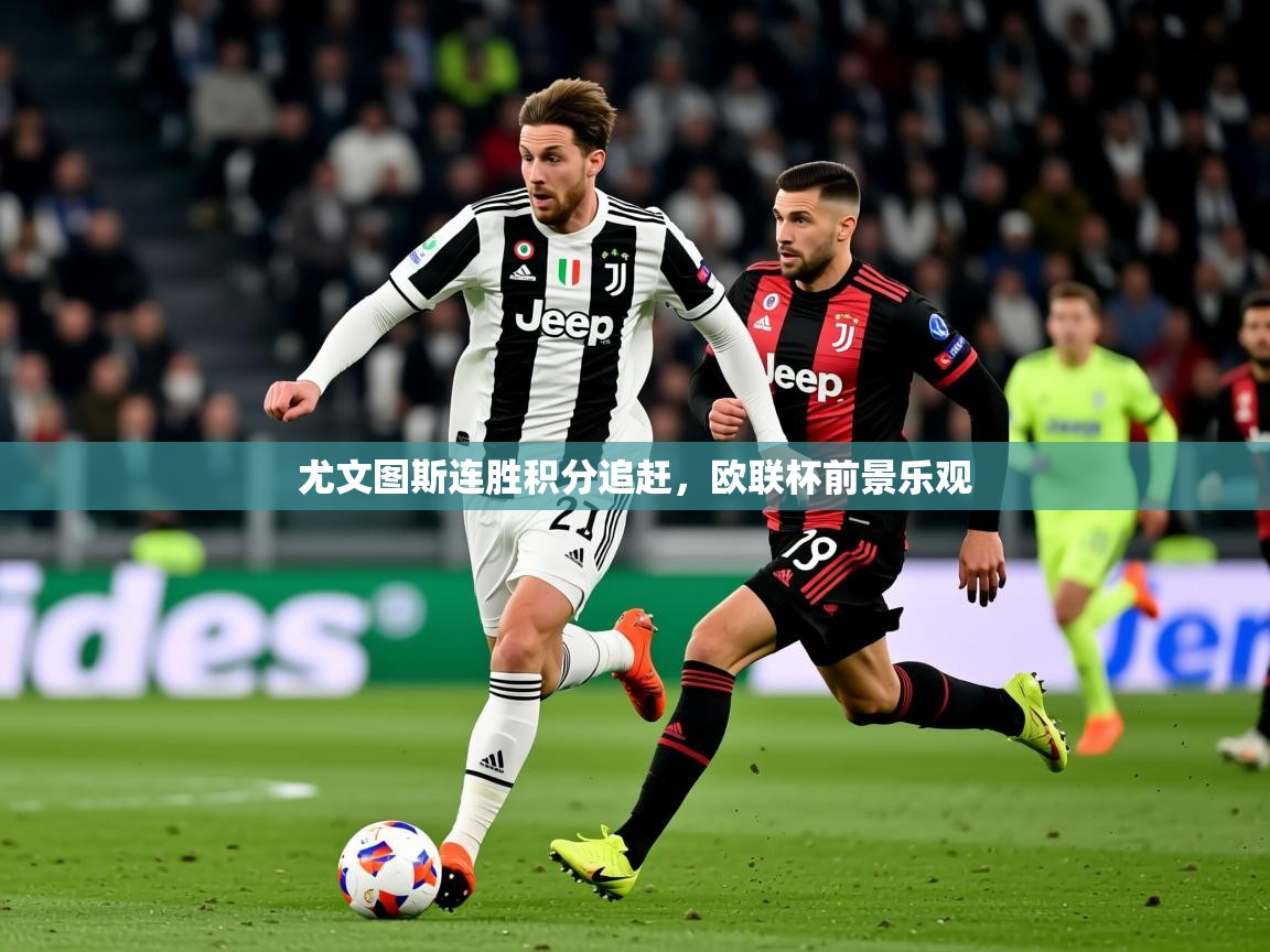 2025意昂体育尤文图斯连胜积分追赶,欧联杯前景乐观 第2张