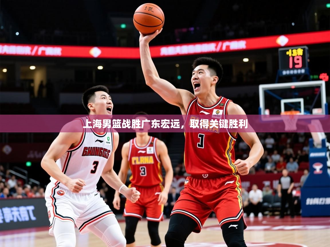 2025意昂体育app下载安装官网上海男篮战胜广东宏远，取得关键胜利